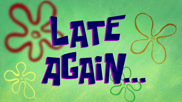 Late Again. SpongeBob  green screen